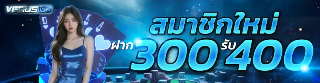 สมาชิกใหม่ ฝาก 300 รับ 400